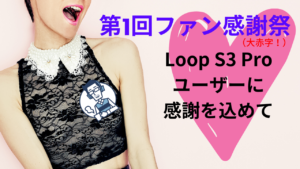 第1回 Loop S3 Proファン感謝祭開催